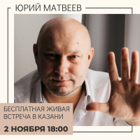 Бесплатная живая встреча с Юрием Матвеевым в Казани