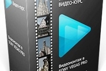 Видеомонтаж в Sony Vegas Pro. Базовый курс